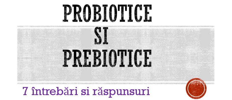 Probioticele - 7 întrebări si răspunsuri